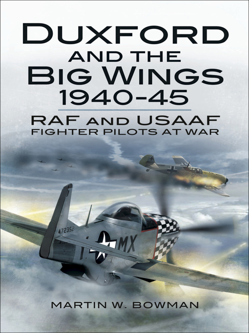 Title details for Duxford and the Big Wings, 1940–45 by Martin W. Bowman - Available
